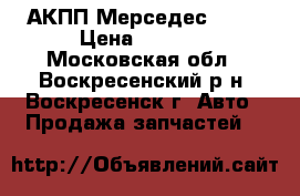 АКПП Мерседес W210 › Цена ­ 5 000 - Московская обл., Воскресенский р-н, Воскресенск г. Авто » Продажа запчастей   